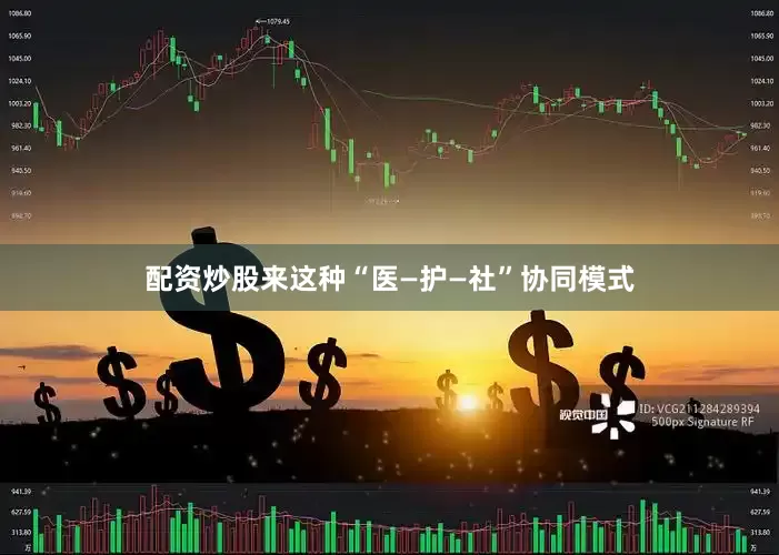 配资炒股来这种“医—护—社”协同模式
