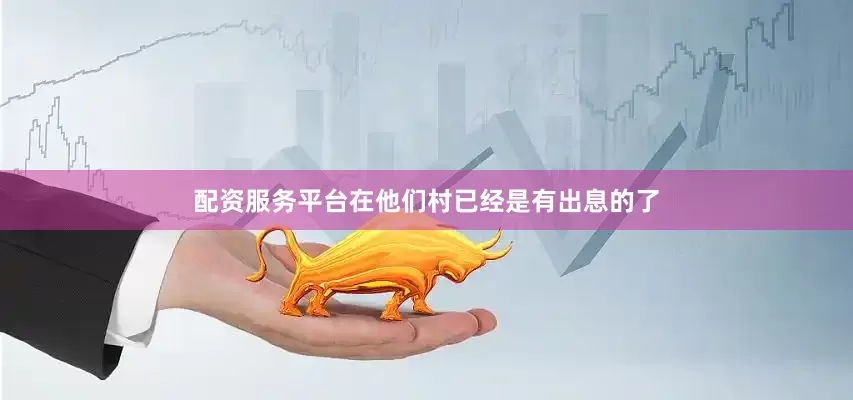 配资服务平台在他们村已经是有出息的了