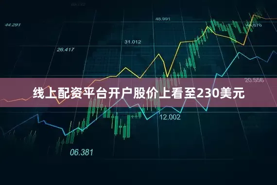 线上配资平台开户股价上看至230美元