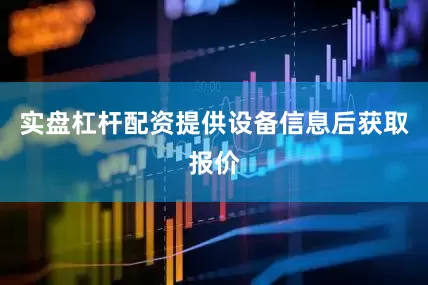 实盘杠杆配资提供设备信息后获取报价